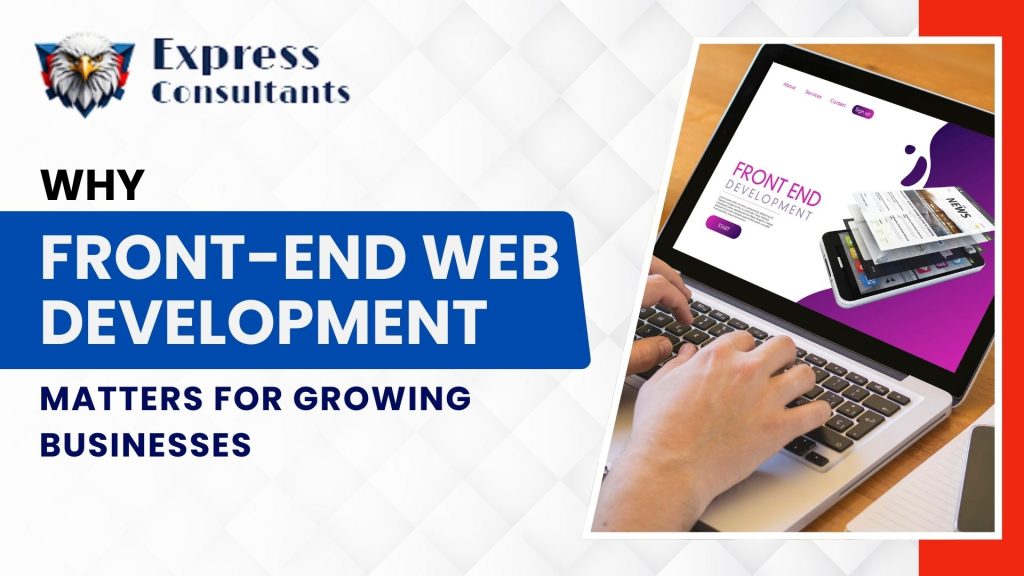 Why Front-End Web Development Matters for Growing Businesses