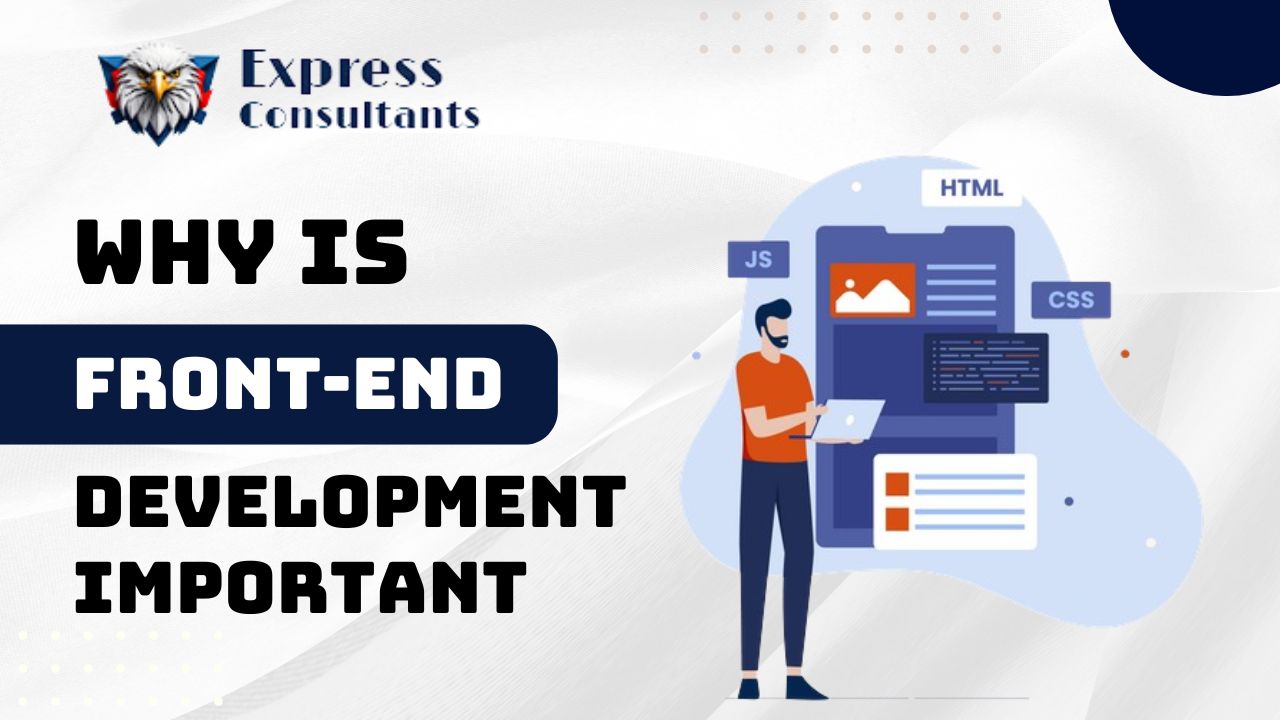 Why is Front-End Development Important: Why It’s Key to User Experience?